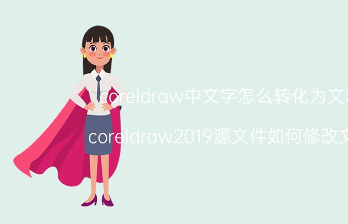 coreldraw中文字怎么转化为文本 coreldraw2019源文件如何修改文字？